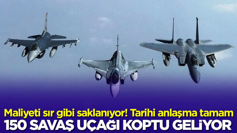 Maliyeti sır gibi saklanıyor: Tarihi anlaşma tamam! 150 savaş uçağı koptu geliyor
