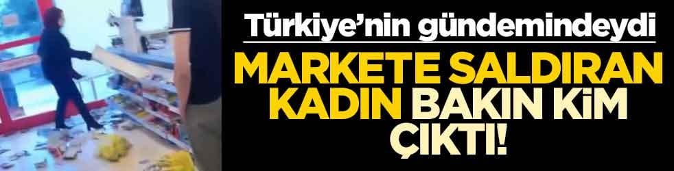 Markete saldıran kadın bakın kim çıktı! Türkiye'nin gündemindeydi