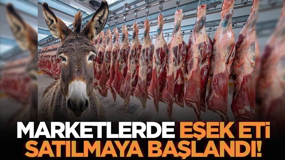 Marketlerde eşek eti satılmaya başlandı!