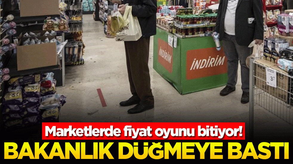 Marketlerde fiyat oyunu bitiyor! Bakanlık düğmeye bastı