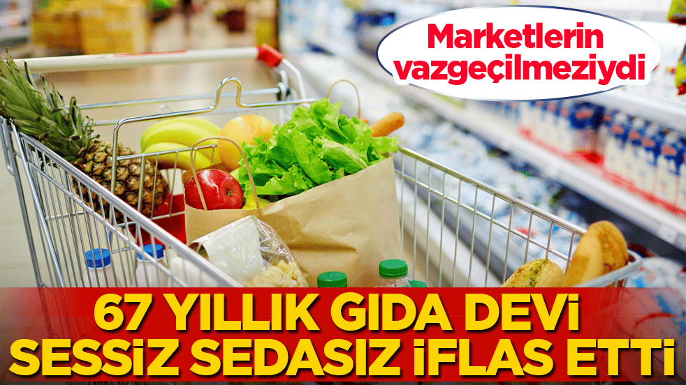 Marketlerin vazgeçilmeziydi! 67 yıllık gıda devi sessiz sedasız iflas etti