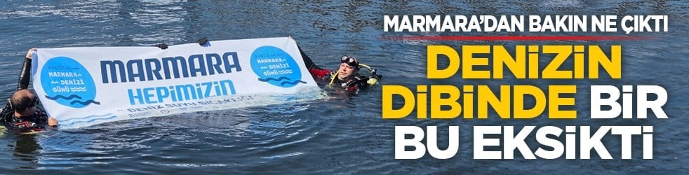 Marmara’dan bakın ne çıktı: Denizin dibinde bir bu eksikti