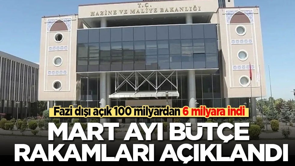 Mart ayı bütçe rakamları açıklandı: Faiz dışı açık 100 milyardan 6 milyara indi