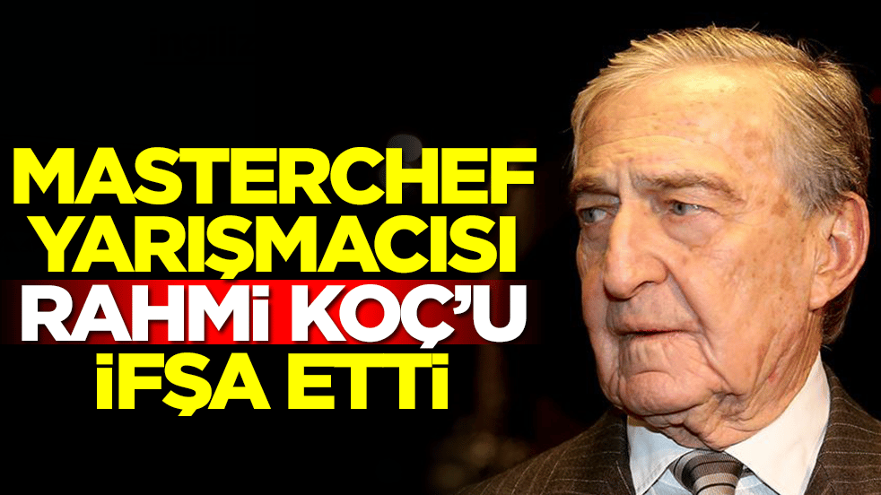 Masterchef yarışmacısı Rahmi Koç'u ifşa etti