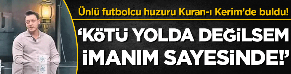 Masut Özil huzuru Kuran-ı Kerim'de buldu: 'Kötü yolda değilsem imanım sayesinde!'