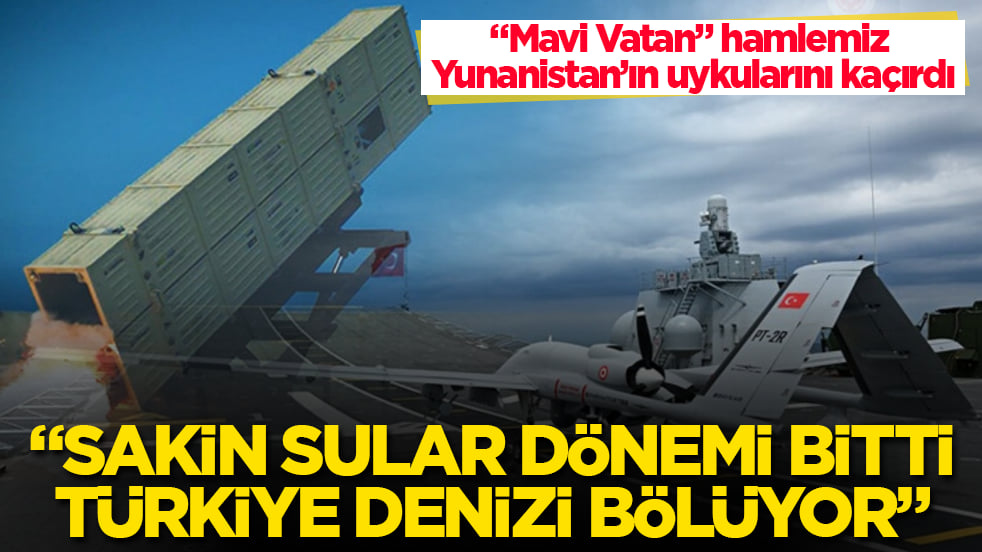 "Mavi Vatan" hamlemiz Yunanistan’ın uykularını kaçırdı: "Sakin sular dönemi bitti, Türkiye denizi bölüyor"