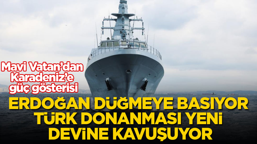 Mavi Vatan’dan Karadeniz’e güç gösterisi: Erdoğan tarihi teslimat için düğmeye basıyor, Türk donanması yeni devine kavuşuyor