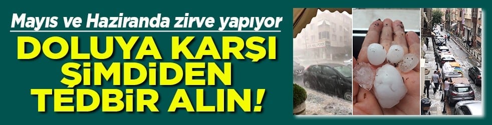 Mayıs ve haziranda zirve yapıyor Doluya karşı şimdiden tedbirinizi alın