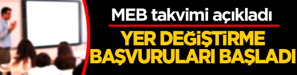 MEB takvimi açıkladı: Öğretmenlerin yer değiştirme başvuruları başladı