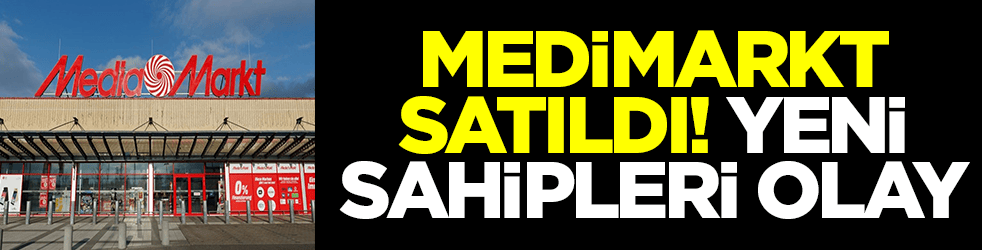 MediaMarkt satıldı! Yeni sahipleri olay