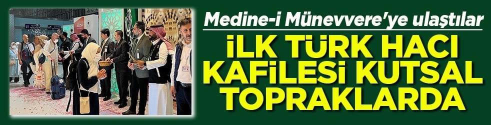 Medine-i Münevvere'ye ulaştılar İlk Türk hacı kafilesi kutsal topraklarda