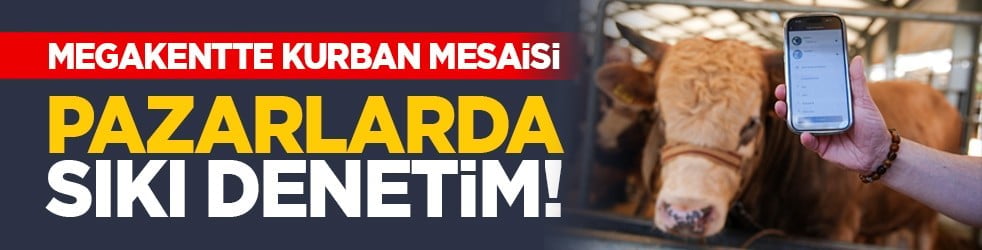 Megakentte kurban mesaisi: Pazarlarda sıkı denetim!