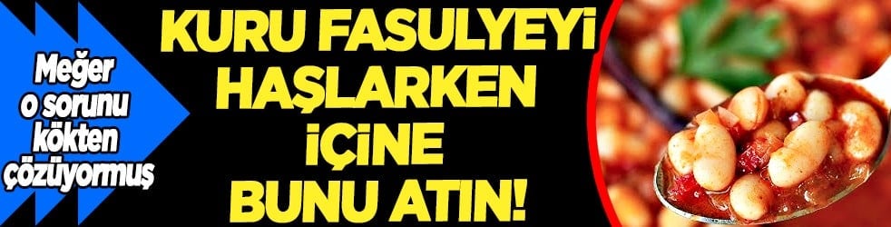 Meğer en pratik yolu buymuş... Kuru fasulyeyi haşlarken içine bir parça ekmek atın
