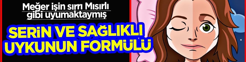 Meğer işin sırrı Mısırlı gibi uyumaktaymış... Serin ve sağlıklı uykunun formülü