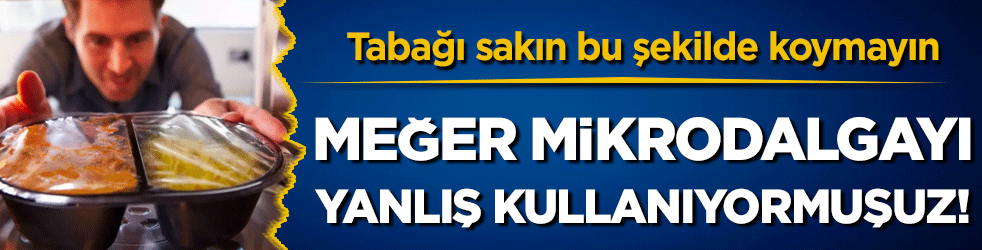 Meğer mikrodalgayı yanlış kullanıyormuşuz! Tabağı bu şekilde koyanlar dikkat!