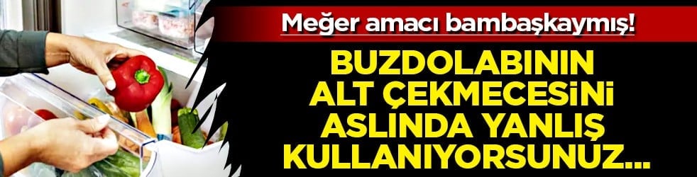 Meğer o kadar hatalıymış ki... Buzdolabının alt çekmecesini aslında yanlış kullanıyorsunuz.. 