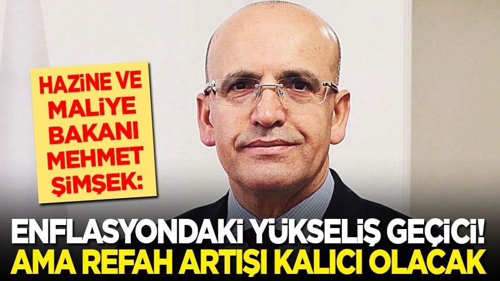 Mehmet Şimşek: Enflasyondaki yükseliş geçici! Refah artışı kalıcı olacak