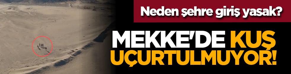 Mekke'de kuş uçurtulmuyor!