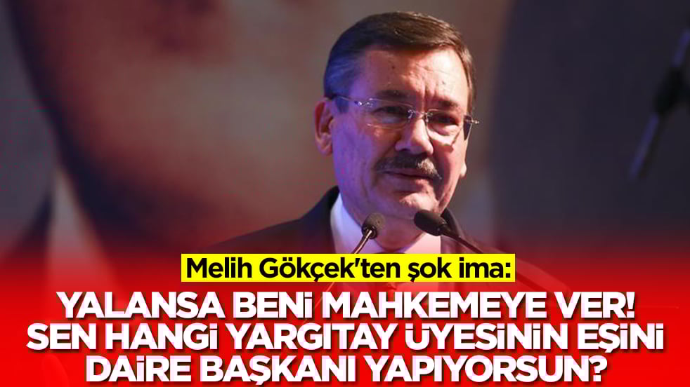 Melih Gökçek'ten şok ima: Yalansa beni mahkemeye ver, sen hangi Yargıtay üyesinin hanımını daire başkanı yapıyorsun?