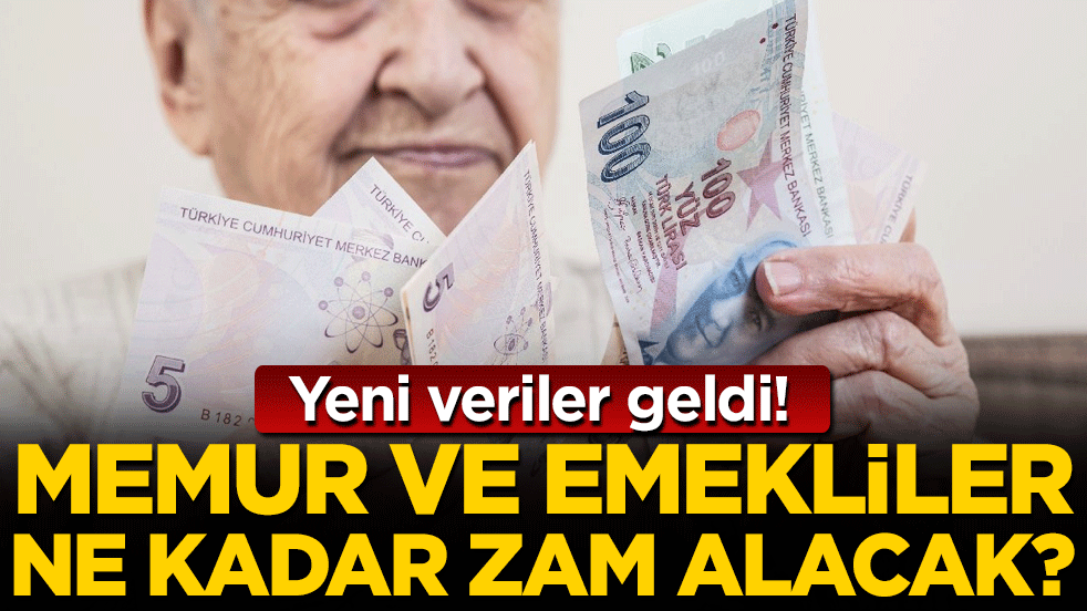 Memur ve emekliler ne kadar zam alacak? Yeni veriler geldi!