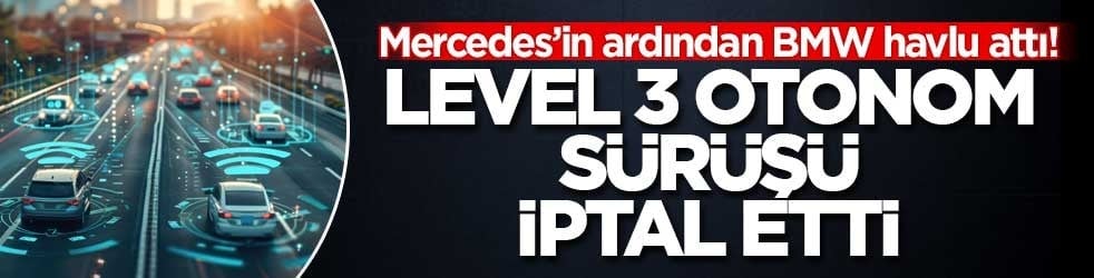 Mercedes’in ardından BMW havlu attı! Level 3 otonom sürüşü iptal etti