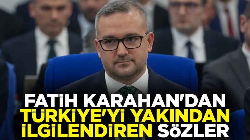 Fatih Karahan'dan Türkiye'yi yakından ilgilendiren sözler