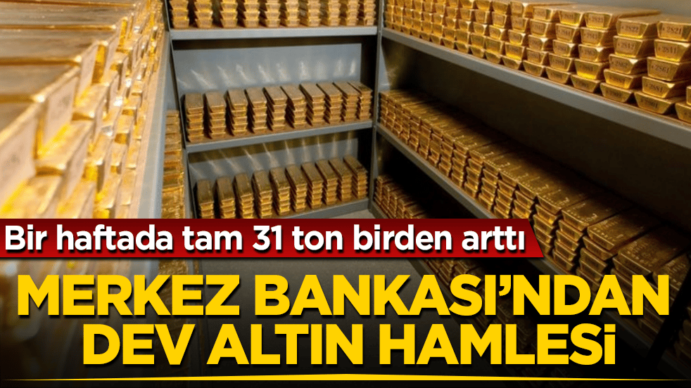 Merkez Bankası’ndan dev altın hamlesi: Bir haftada tam 31 ton birden arttı