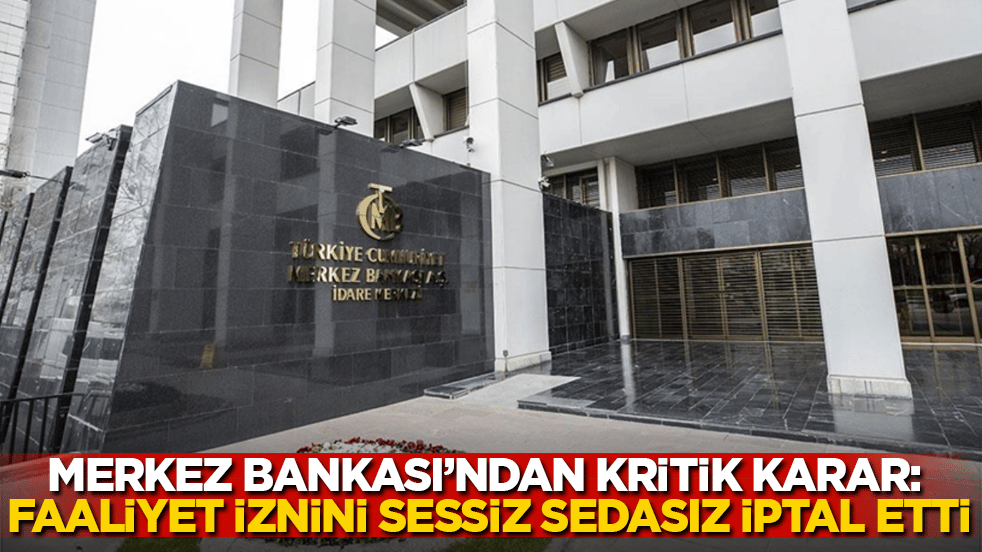 Merkez Bankası’ndan kritik karar: Faaliyet iznini sessiz sedasız iptal etti