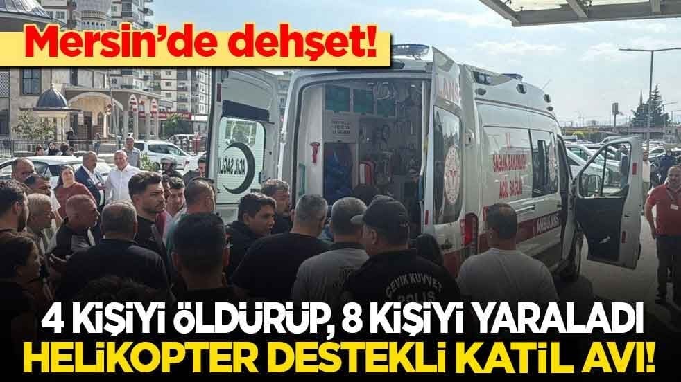Mersin’de dehşet: 4 kişiyi öldürüp, 8 kişiyi yaraladı! Helikopter destekli katil avı!