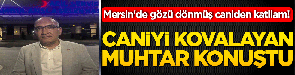 Mersin'de gözü dönmüş caniden katliam! Eski eşi dahil 6 kişiyi katleden seri katil ormana kaçtı!