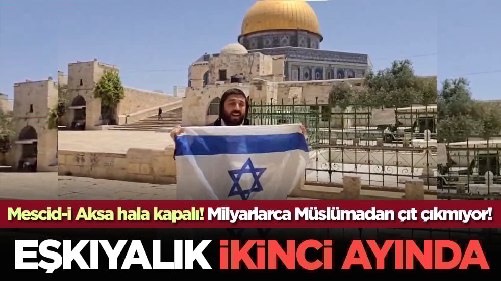 Mescid-i Aksa hala kapalı! Eşkıyalık ikinci ayında! Milyarlarca Müslümadan çıt çıkmıyor