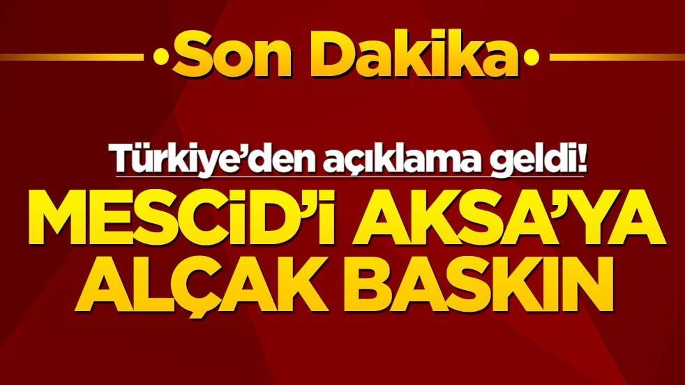 Mescid'i Aksa'ya alçak baskın! Türkiye'den açıklama geldi