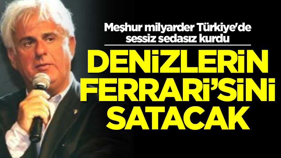 Meşhur milyarder Türkiye'de sessiz sedasız kurdu: Denizlerin Ferrari'sini satacak