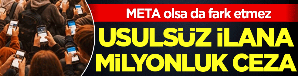 META olsa da fark etmez! Usulsüz ilana milyonluk ceza!