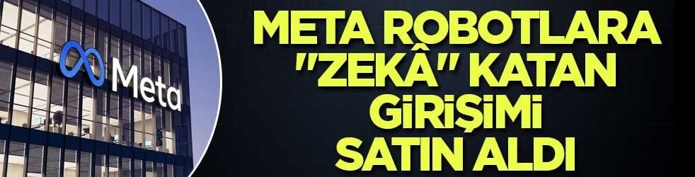 Meta robotlara "zekâ" katan girişimi satın aldı