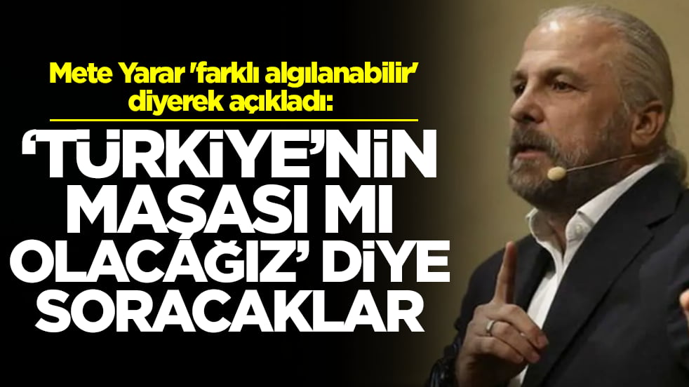 Mete Yarar 'farklı algılanabilir' diyerek açıkladı: Türkiye'nin maşası mı olacağız' sorusunu soracaklar