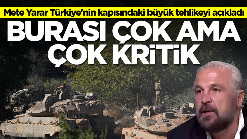 Mete Yarar Türkiye'nin kapısındaki büyük tehlikeyi açıkladı: Burası çok ama çok kritik