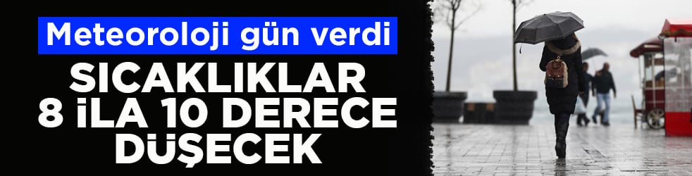 Meteoroloji gün verdi! Sıcaklıklar 8 ila 10 derece düşecek