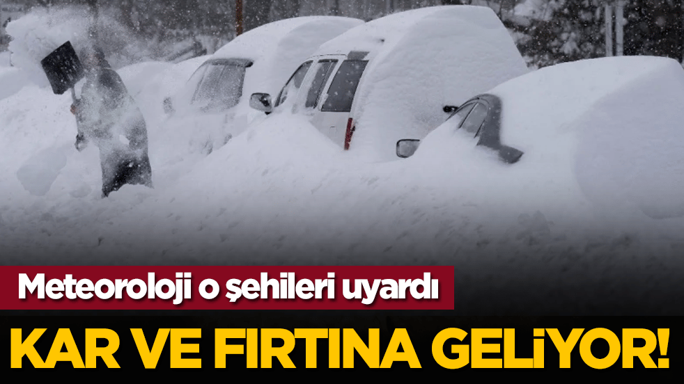 Meteoroloji o şehileri uyardı: Kar ve fırtına geliyor!