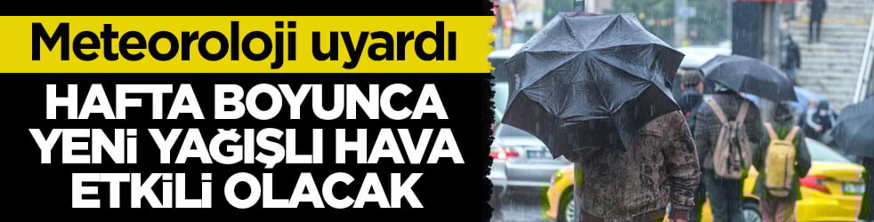Meteoroloji uyardı: Hafta boyunca yeni yağışlı hava etkili olacak