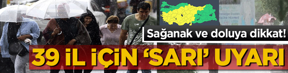 Meteoroloji’den 39 il için ‘sarı’ alarm: Sağanak ve doluya dikkat!