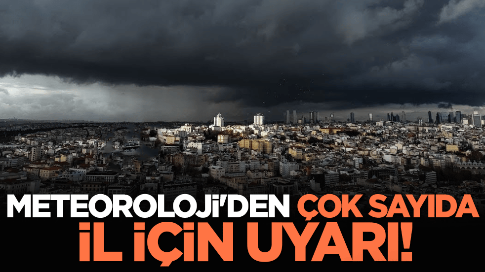 Meteoroloji'den çok sayıda il için uyarı!