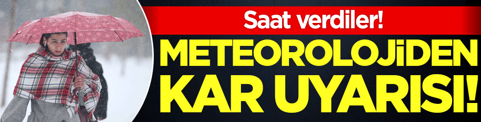 Meteorolojiden kar uyarısı! Saat verdiler!