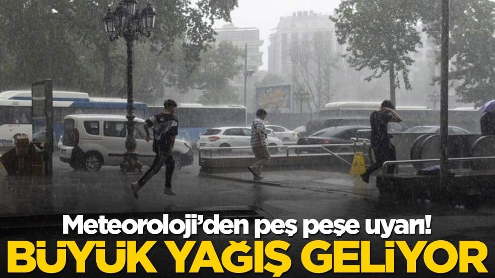 Meteoroloji'den peş peşe uyarı! Büyük yağış geliyor