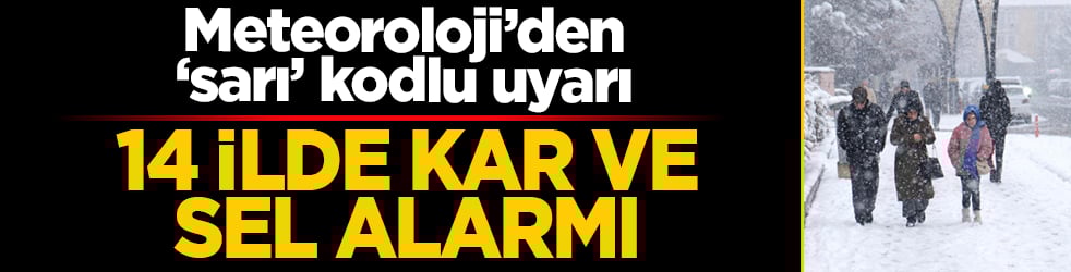 Meteoroloji’den ‘sarı’ kodlu uyarı: 14 ilde kar ve sel alarmı