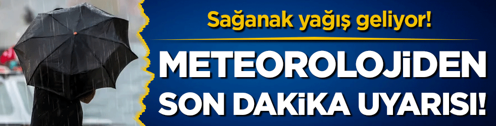 Meteorolojiden son dakika uyarısı: Sağanak yağış geliyor!