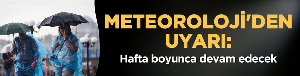 Meteoroloji'den uyarı: Hafta boyunca devam edecek