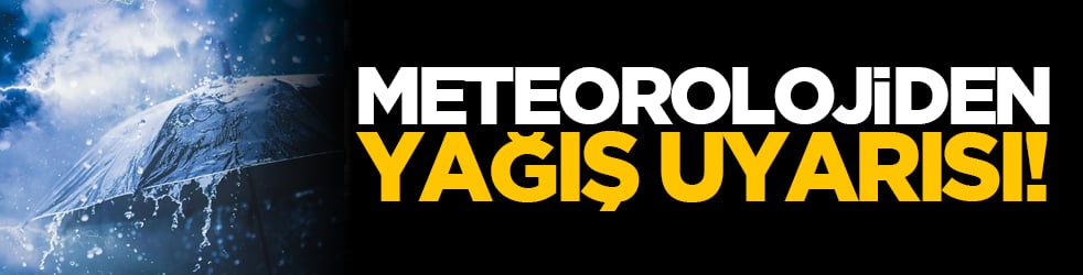 Meteorolojiden yağış uyarısı!