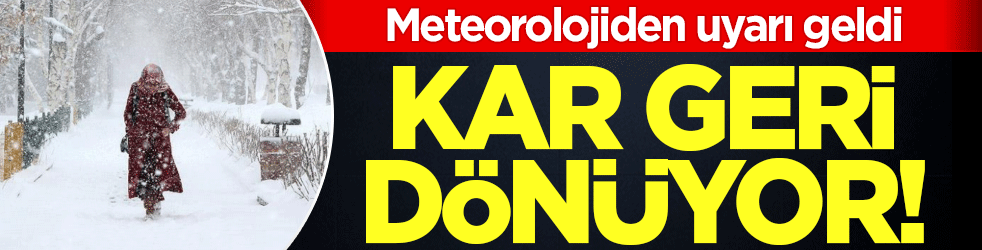 Meteorolojiden yeni uyarı geldi: Kar geri dönüyor!