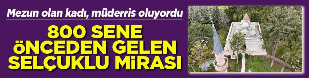 Mezun olan kadı, müderris oluyordu 800 yıl önceden gelen Serçuklu mirası